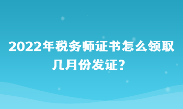 2022年稅務(wù)師證書怎么領(lǐng)??？幾月份發(fā)證？