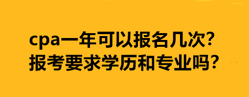 cpa一年可以報(bào)名幾次？報(bào)考要求學(xué)歷和專業(yè)嗎？