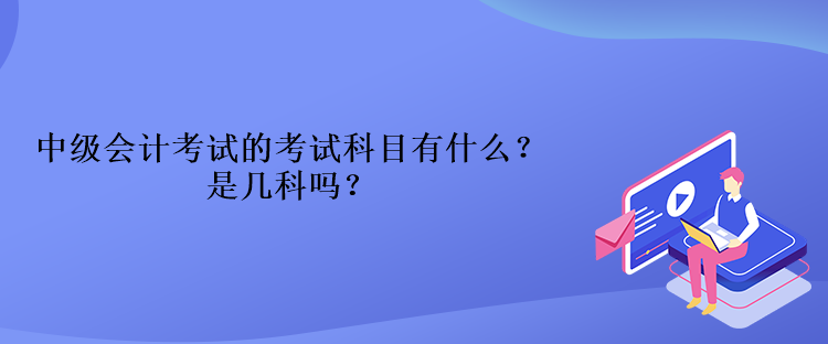 中級會計考試的考試科目有什么？是幾科嗎？