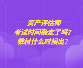 資產(chǎn)評(píng)估師考試時(shí)間確定了嗎？教材什么時(shí)候出？