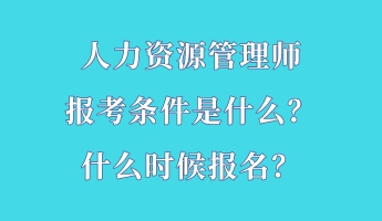 人力資源管理師報考條件是什么？什么時候報名？