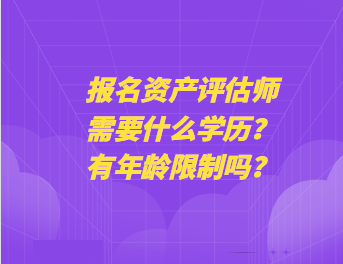 報名資產(chǎn)評估師需要什么學歷？有年齡限制嗎？