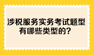 涉稅服務(wù)實(shí)務(wù)考試題型有哪些類型的？