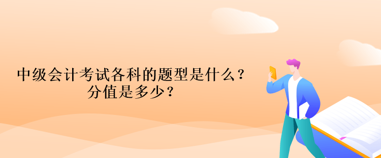 中級會計考試各科的題型是什么？分值是多少？