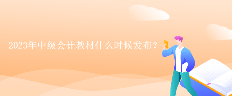 2023年中級(jí)會(huì)計(jì)教材什么時(shí)候發(fā)布？