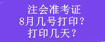 注會準(zhǔn)考證8月幾號打??？打印幾天？