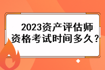 2023資產(chǎn)評估師資格考試時間多久？