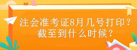 注會準(zhǔn)考證8月幾號打印？截至到什么時候？