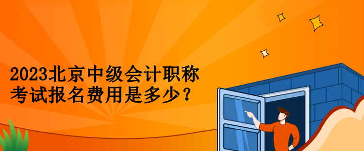 2023北京中級會計職稱考試報名費用是多少？