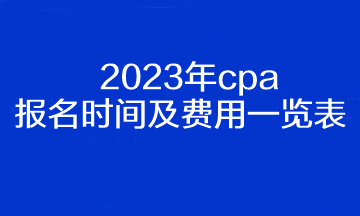 2023年cpa報(bào)名時(shí)間及費(fèi)用一覽表！