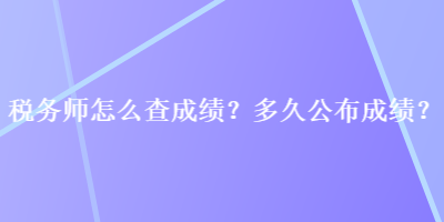 稅務師怎么查成績？多久公布成績？