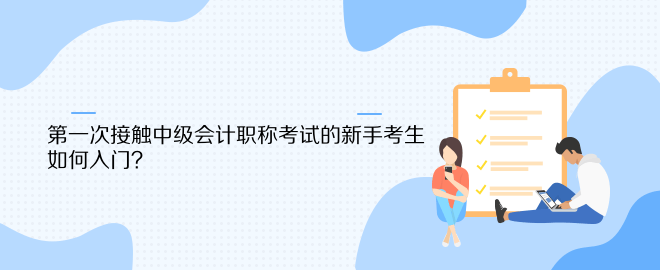 第一次接觸中級(jí)會(huì)計(jì)職稱(chēng)考試的新手考生 如何入門(mén)？