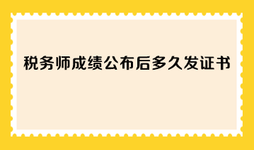 稅務(wù)師成績公布后多久發(fā)證書？