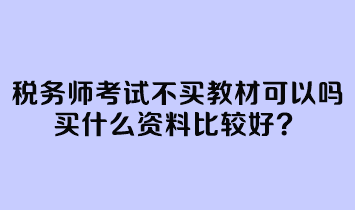 稅務(wù)師考試不買(mǎi)教材可以嗎？買(mǎi)什么資料比較好？