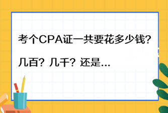 考個(gè)CPA證一共要花多少錢？幾百？幾千？還是...