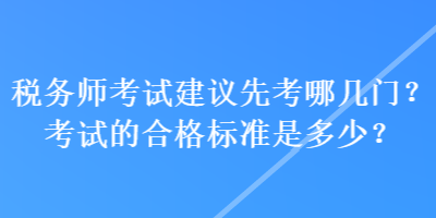 稅務師考試建議先考哪幾門？考試的合格標準是多少？