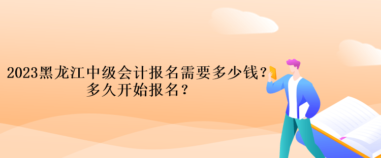 2023黑龍江中級(jí)會(huì)計(jì)考試報(bào)名需要多少錢？多久開始報(bào)名？