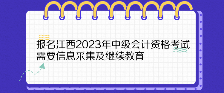 報(bào)名江西2023年中級會計(jì)資格考試需要信息采集及繼續(xù)教育