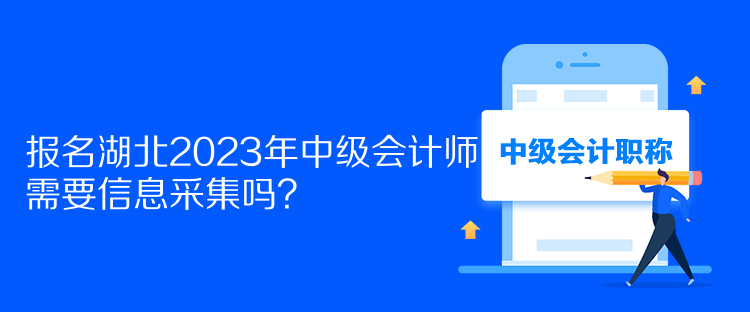 報名湖北2023年中級會計師需要信息采集嗎？