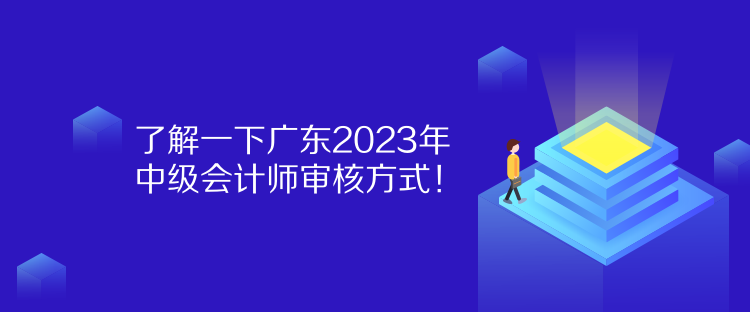 了解一下廣東2023年中級(jí)會(huì)計(jì)師審核方式！