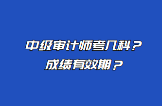 中級審計師考幾科？成績有效期？