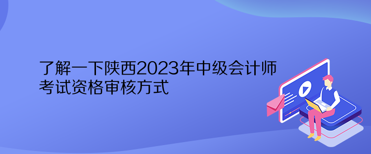 了解一下陜西2023年中級會(huì)計(jì)師考試資格審核方式