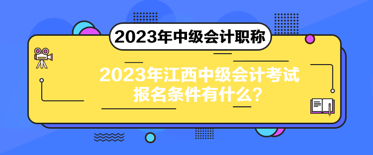 2023年江西中級(jí)會(huì)計(jì)考試報(bào)名條件有什么？