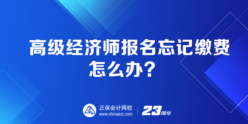 高級經(jīng)濟師報名忘記繳費怎么辦？