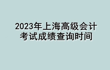 2023年上海高級會計考試成績查詢時間