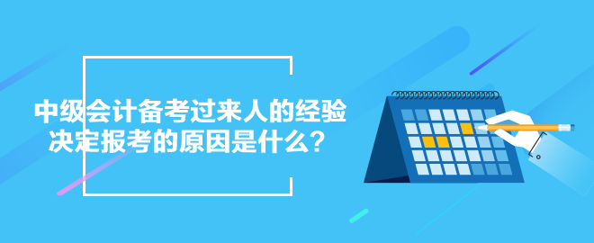 中級(jí)會(huì)計(jì)備考過(guò)來(lái)人的經(jīng)驗(yàn)：決定報(bào)考的原因是什么？