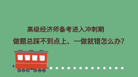 高級(jí)經(jīng)濟(jì)師備考進(jìn)入沖刺期 做題總踩不到點(diǎn)上、一做就錯(cuò)怎么辦？