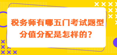 稅務(wù)師有哪五門考試題型分值分配是怎樣的？
