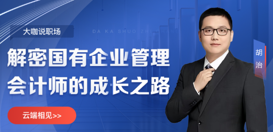 【5月24日直播】大咖說職場&解密國有企業(yè)管理會(huì)計(jì)師的成長之路