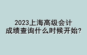 2023上海高級會計成績查詢什么時候開始？
