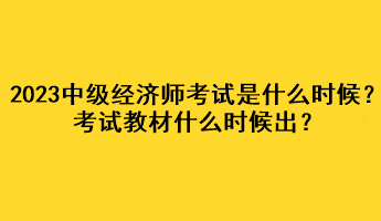 2023年中級經(jīng)濟(jì)師考試是什么時候？考試教材什么時候出？