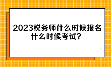2023稅務(wù)師什么時(shí)候報(bào)名什么時(shí)候考試？