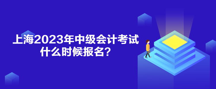 上海2023年中級(jí)會(huì)計(jì)考試什么時(shí)候報(bào)名？