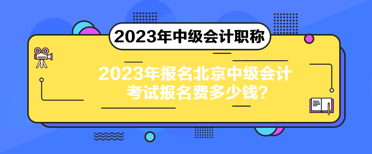 2023年報(bào)名北京中級(jí)會(huì)計(jì)考試報(bào)名費(fèi)多少錢(qián)？