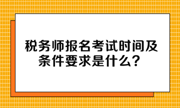 稅務師報名考試時間及條件要求是什么？
