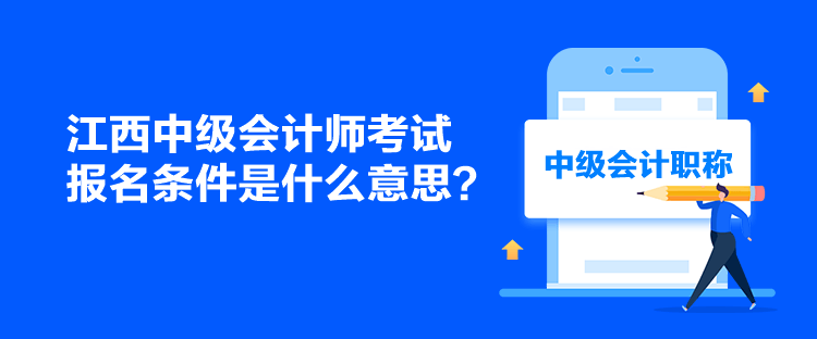 江西中級會計(jì)師考試報名條件是什么意思？
