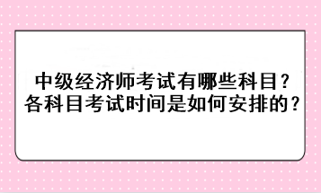 2023年中級(jí)經(jīng)濟(jì)師考試有哪些科目？各科目考試時(shí)間是如何安排的？