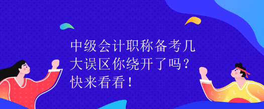 中級會計(jì)職稱備考幾大誤區(qū)你繞開了嗎？快來看看！