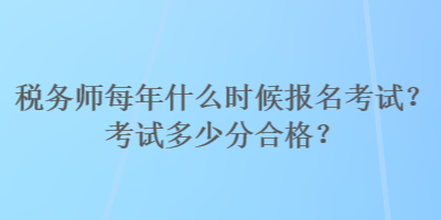 稅務師每年什么時候報名考試？考試多少分合格？