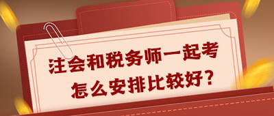 注會(huì)和稅務(wù)師一起考怎么安排好呢？