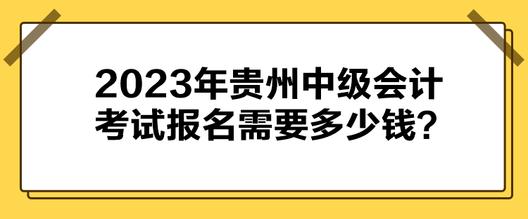 2023年貴州中級會計(jì)考試報(bào)名需要多少錢？