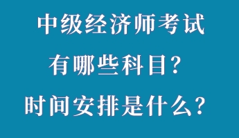 中級(jí)經(jīng)濟(jì)師考試有哪些科目？時(shí)間安排是什么？