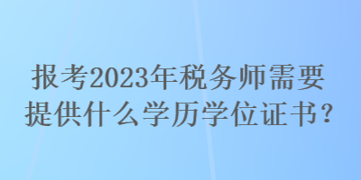 報考2023年稅務師需要提供什么學歷學位證書？