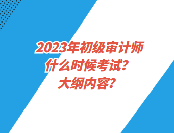 2023年初級(jí)審計(jì)師什么時(shí)候考試？大綱內(nèi)容？