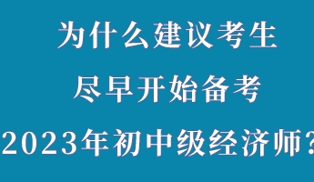 為什么建議考生盡早開(kāi)始備考2023年初中級(jí)經(jīng)濟(jì)師？