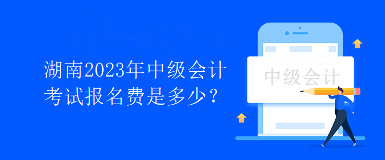 湖南2023年中級(jí)會(huì)計(jì)考試報(bào)名費(fèi)是多少？